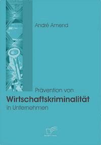 Prävention von Wirtschaftskriminalität in Unternehmen - André Amend - E-Book