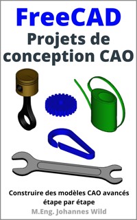 FreeCAD | Projets de conception CAO - M.Eng. Johannes Wild - E-Book