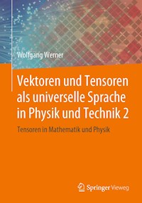 Vektoren und Tensoren als universelle Sprache in Physik und Technik 2 - Wolfgang Werner - E-Book