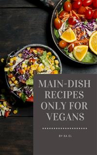 Main-Dish Recipes Only For Vegans - Ka El - E-Book