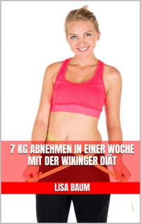 7 kg abnehmen in einer Woche mit der Wikinger Diät - Lisa Baum - E-Book