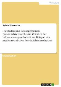 Die Bedeutung des allgemeinen Persönlichkeitsrechts im Zeitalter der Informationsgesellschaft am Beispiel des medienrechtlichen Persönlichkeitsschutzes - Sylvia Wuensche - E-Book