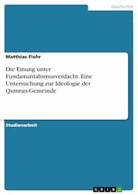 Die Einung unter Fundamantalismusverdacht. Eine Untersuchung zur Ideologie der Qumran-Gemeinde - Matthias Flohr - E-Book