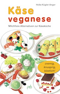 Käse veganese - Heike Kügler-Anger - E-Book