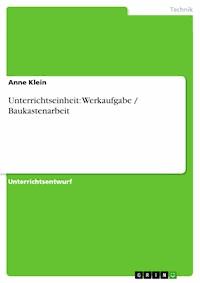 Unterrichtseinheit: Werkaufgabe / Baukastenarbeit - Anne Klein - E-Book