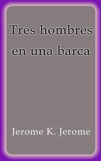 Tres hombres en una barca - Jerome K. Jerome - E-Book