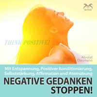 Negative Gedanken Stoppen! Mit Tiefenentspannung, positiver Konditionierung und Affirmation - Entspannung und Ruhe im Alltag - Torsten Abrolat - Hörbuch