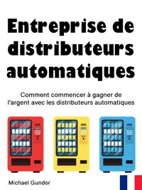 Entreprise de distributeurs automatiques - Michael Gundor - E-Book