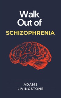 Walk Out of Schizophrenia - Adams Livingstone - E-Book