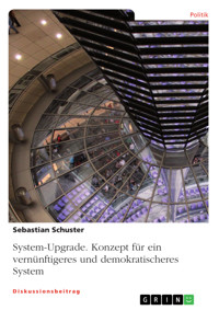 System-Upgrade. Konzept für ein vernünftigeres und demokratischeres System - Sebastian Schuster - E-Book