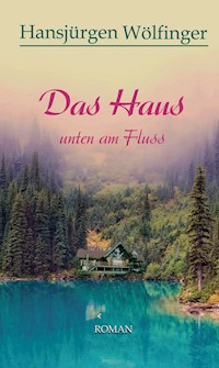 Das Haus unten am Fluss - Hansjürgen Wölfinger - E-Book