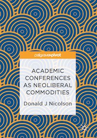 Academic Conferences as Neoliberal Commodities - Donald J Nicolson - E-Book