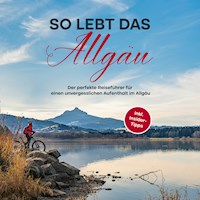 So lebt das Allgäu: Der perfekte Reiseführer für einen unvergesslichen Aufenthalt im Allgäu - inkl. Insider-Tipps - Anneke Weinbach - Hörbuch