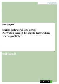 Soziale Netzwerke und deren Auswirkungen auf die soziale Entwicklung von Jugendlichen - Eva Gasperl - E-Book