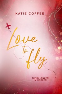 Love to fly: Turbulenzen im Herzen - Katie Coffee - E-Book
