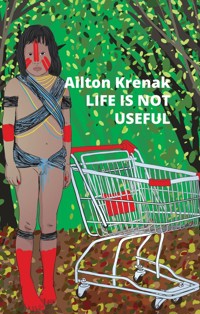 Life Is Not Useful - Ailton Krenak - E-Book