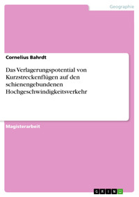Das Verlagerungspotential von Kurzstreckenflügen auf den schienengebundenen Hochgeschwindigkeitsverkehr - Cornelius Bahrdt - E-Book
