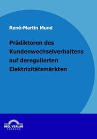 Prädiktoren des Kundenwechselverhaltens auf deregulierten Elektrizitätsmärkten - René Martin Mund - E-Book