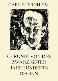 Chronik von des zwanzigsten Jahrhunderts Beginn - Carl Sternheim - E-Book