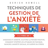 Techniques de gestion de l'anxiété : 5 livres en 1: Angoisse et anxiété, Cultivez la pensée positive, Comment stopper les attaques de panique, Vaincre l'anxiété sociale, Se guérir du stress - Derick Howell - Hörbuch