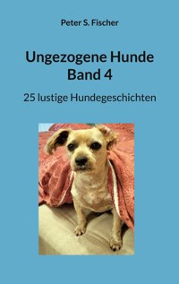 Ungezogene Hunde Band 4 - Peter S. Fischer - E-Book