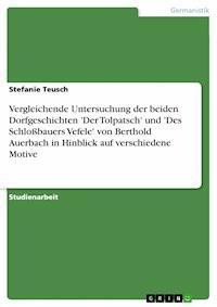 Vergleichende Untersuchung der beiden Dorfgeschichten 'Der Tolpatsch' und 'Des Schloßbauers Vefele' von Berthold Auerbach in Hinblick auf verschiedene Motive - Stefanie Teusch - E-Book