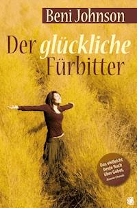 Der glückliche Fürbitter - Beni Johnson - E-Book