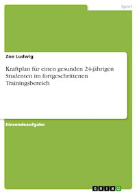 Kraftplan für einen gesunden 24-jährigen Studenten im fortgeschrittenen Trainingsbereich - Zoe Ludwig - E-Book