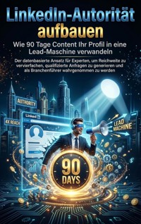 LinkedIn-Autorität aufbauen: Wie 90 Tage Content Ihr Profil in eine Lead-Maschine verwandeln - Paul Schulz - E-Book