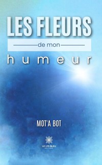 Les fleurs de mon humeur - Mot’a Bot - E-Book