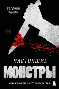 Настоящие монстры. Путь к убийству и его последствия - Евгений Эдлин - E-Book