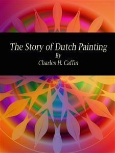 The Story of Dutch Painting - Charles H. Caffin - E-Book