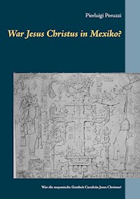 War Jesus Christus in Mexiko? - Pierluigi Peruzzi - E-Book