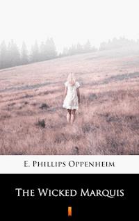 The Wicked Marquis - E. Phillips Oppenheim - E-Book