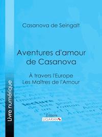 Aventures d'amour de Casanova - Casanova de Seingalt - E-Book