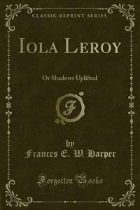 Iola Leroy - Frances E. W. Harper - E-Book