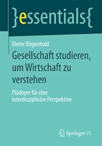 Gesellschaft studieren, um Wirtschaft zu verstehen - Dieter Bögenhold - E-Book
