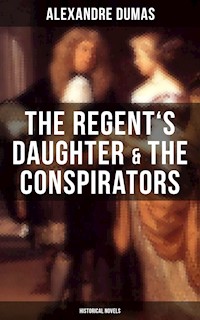 The Regent's Daughter & The Conspirators (Historical Novels) - Alexandre Dumas - E-Book