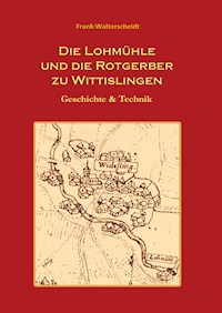 Die Lohmühle und die Rotgerber zu Wittislingen - Frank Walterscheidt - E-Book