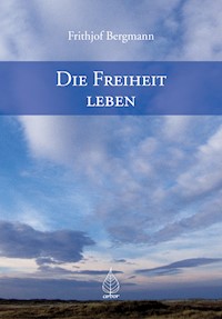 Die Freiheit leben - Frithjof Bergmann - E-Book