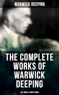 The Complete Works of Warwick Deeping: 120+ Novels & Short Stories - Deeping Warwick - E-Book