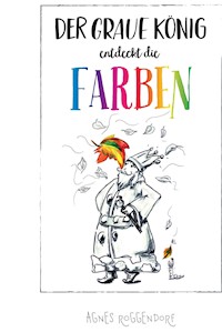 Der graue König entdeckt die Farben - Agnes Roggendorf - E-Book
