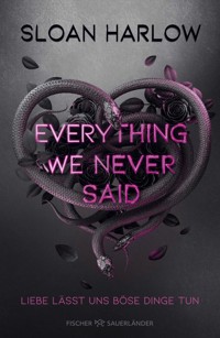 Everything We Never Said – Liebe lässt uns böse Dinge tun - Sloan Harlow - E-Book