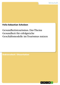Gesundheitstourismus. Das Thema Gesundheit für erfolgreiche Geschäftsmodelle im Tourismus nutzen - Felix-Sebastian Scholzen - E-Book
