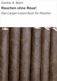 Rauchen ohne Reue! - Günther K. Böhm - E-Book