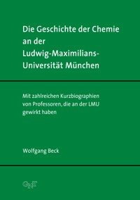 Die Geschichte der Chemie an der Ludwig-Maximilians-Universität München - Wolfgang Beck - E-Book