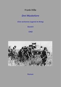 Drei Musketiere - Eine verlorene Jugend im Krieg, Band 8 - Frank Hille - E-Book