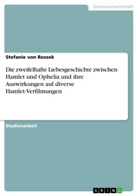 Die zweifelhafte Liebesgeschichte zwischen Hamlet und Ophelia und ihre Auswirkungen auf diverse Hamlet-Verfilmungen - Stefanie von Rossek - E-Book