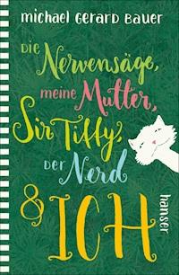 Die Nervensäge, meine Mutter, Sir Tiffy, der Nerd & ich - Michael Gerard Bauer - E-Book