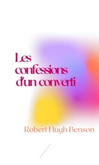 Les confessions d'un converti - Robert Hugh Benson - E-Book